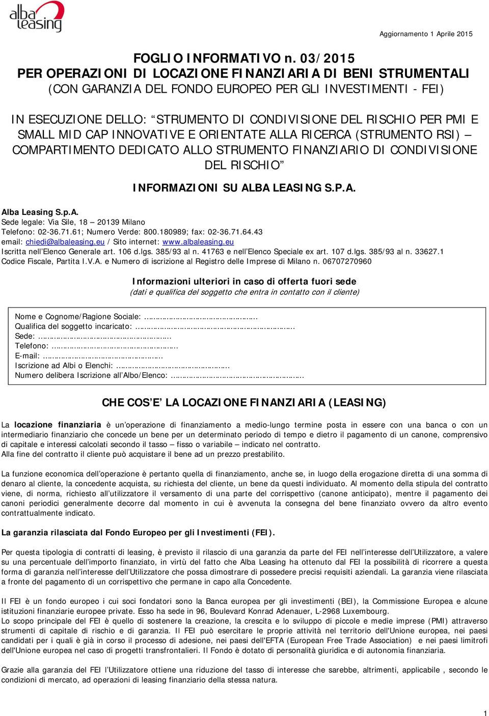 SMALL MID CAP INNOVATIVE E ORIENTATE ALLA RICERCA (STRUMENTO RSI) COMPARTIMENTO DEDICATO ALLO STRUMENTO FINANZIARIO DI CONDIVISIONE DEL RISCHIO INFORMAZIONI SU ALBA LEASING S.P.A. Alba Leasing S.p.A. Sede legale: Via Sile, 18 20139 Milano Telefono: 02-36.