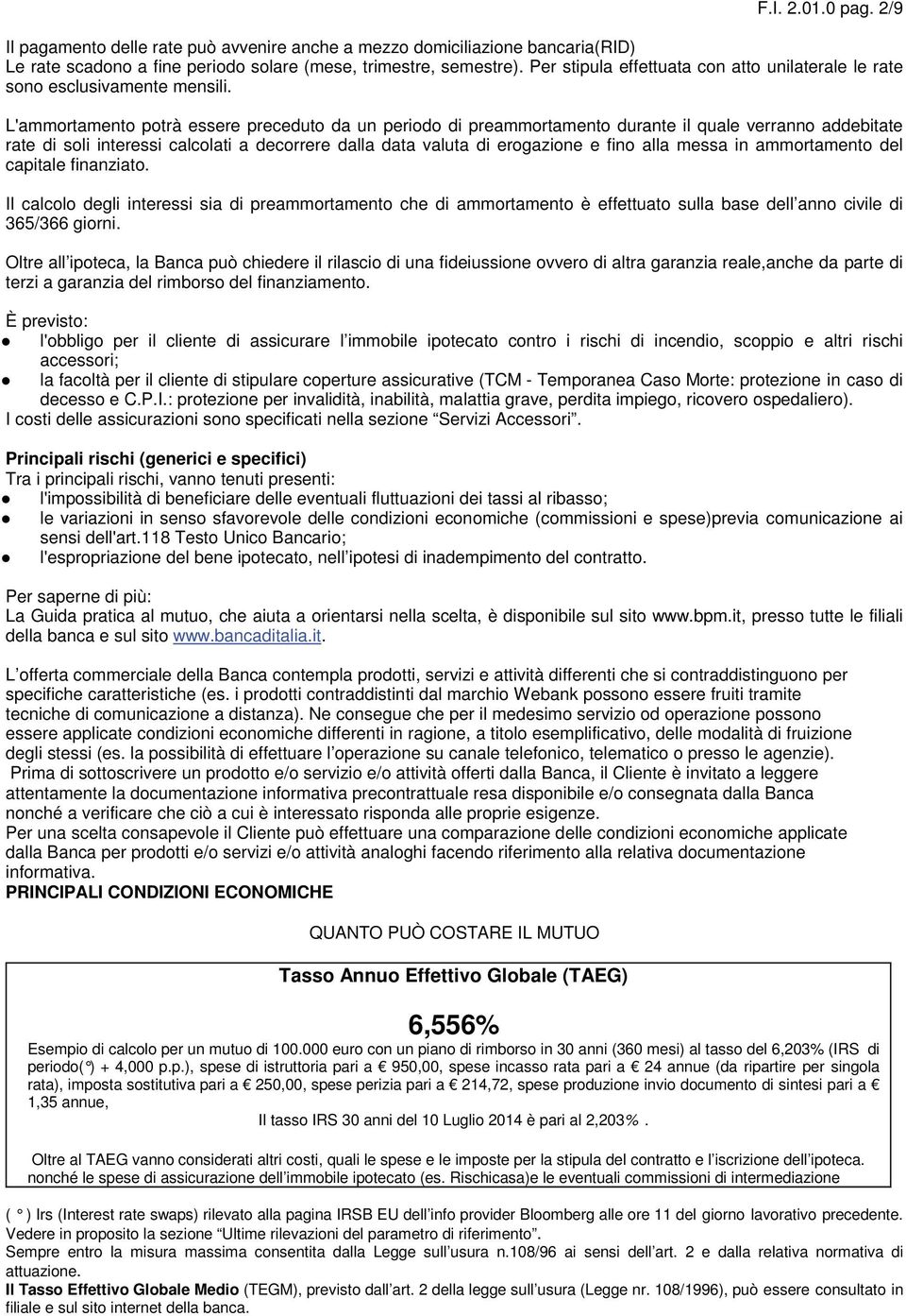 L'ammortamento potrà essere preceduto da un periodo di preammortamento durante il quale verranno addebitate rate di soli interessi calcolati a decorrere dalla data valuta di erogazione e fino alla