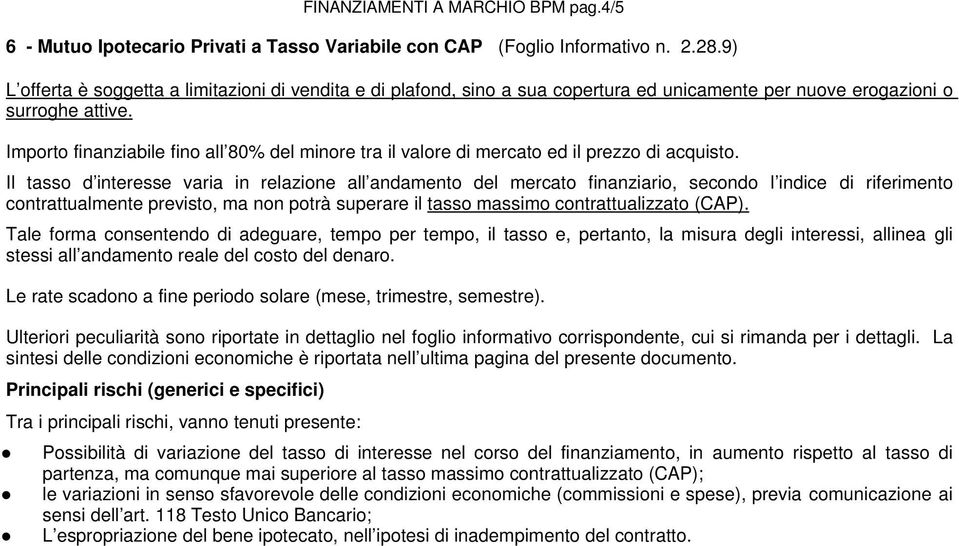 Importo finanziabile fino all 80% del minore tra il valore di mercato ed il prezzo di acquisto.