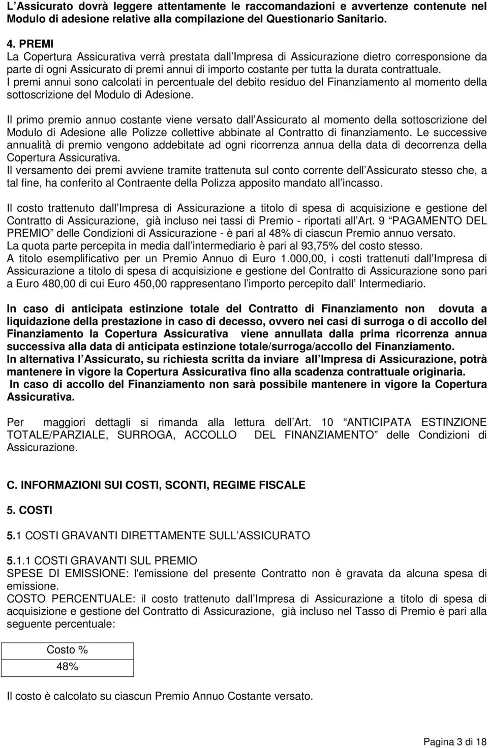 I premi annui sono calcolati in percentuale del debito residuo del Finanziamento al momento della sottoscrizione del Modulo di Adesione.