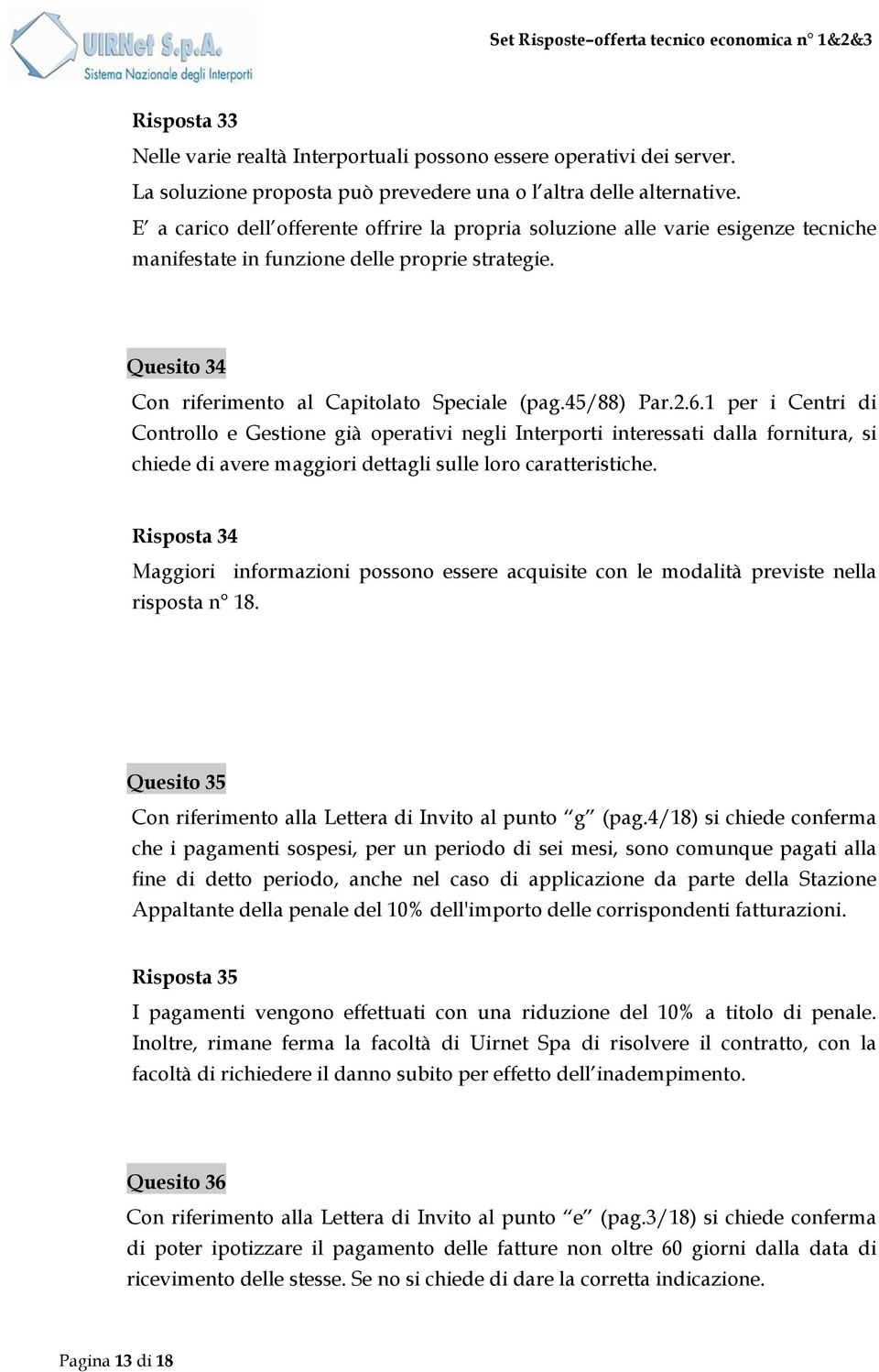 2.6.1 per i Centri di Controllo e Gestione già operativi negli Interporti interessati dalla fornitura, si chiede di avere maggiori dettagli sulle loro caratteristiche.