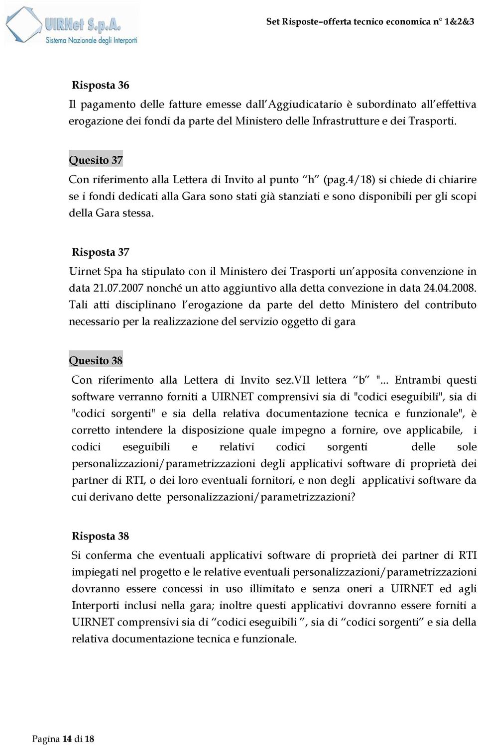 Risposta 37 Uirnet Spa ha stipulato con il Ministero dei Trasporti un apposita convenzione in data 21.07.2007 nonché un atto aggiuntivo alla detta convezione in data 24.04.2008.