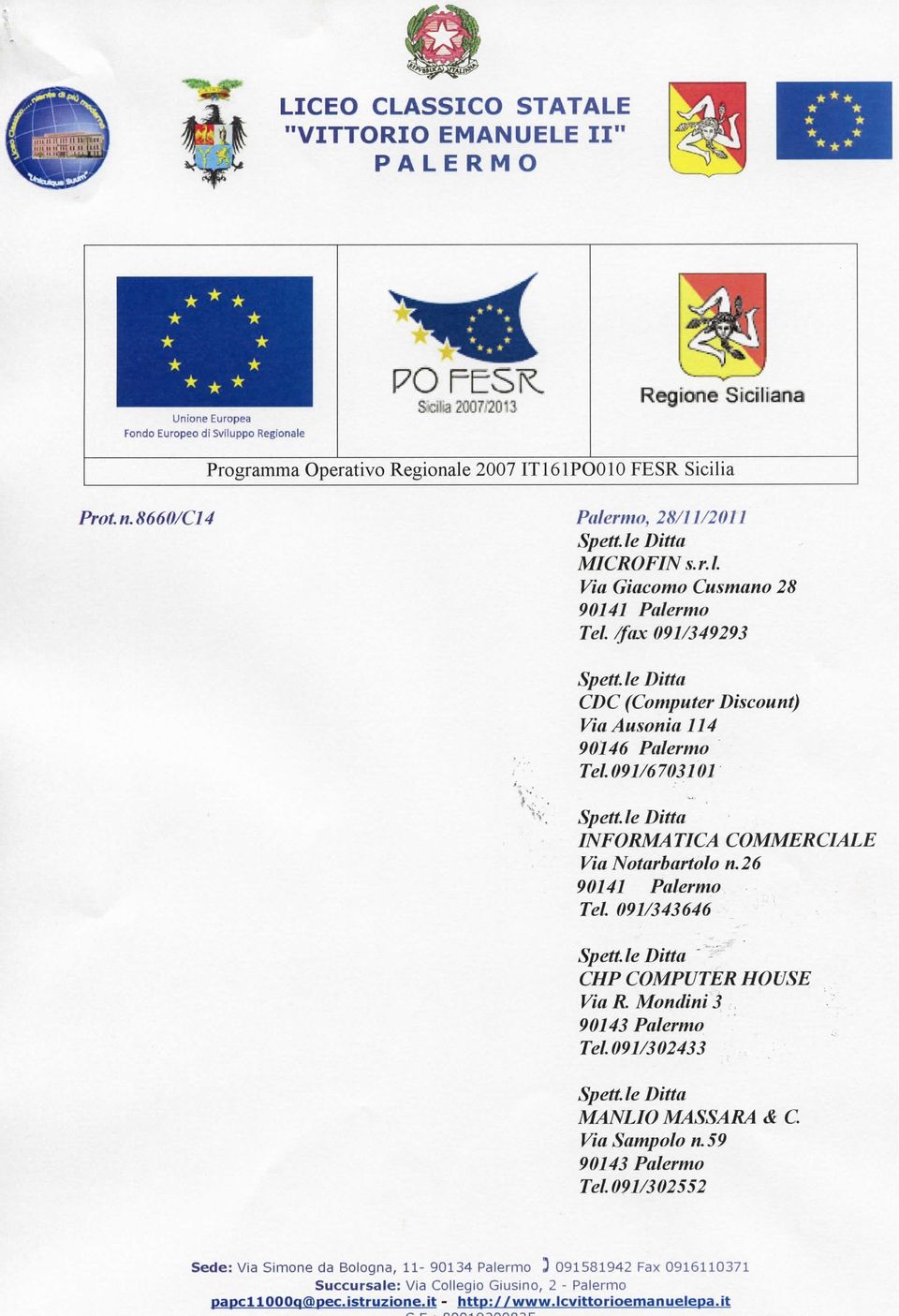 091/6703101 INFORMATICA COMMERCIALE Via Notarbartolo n.26 90141 Palermo Tei 091/343646 CHP COMPUTER HOUSE Via R Mondini 3 90143 Palermo Tel.091/302433 MANLIO MASSARA & C. Via Sampolo n.