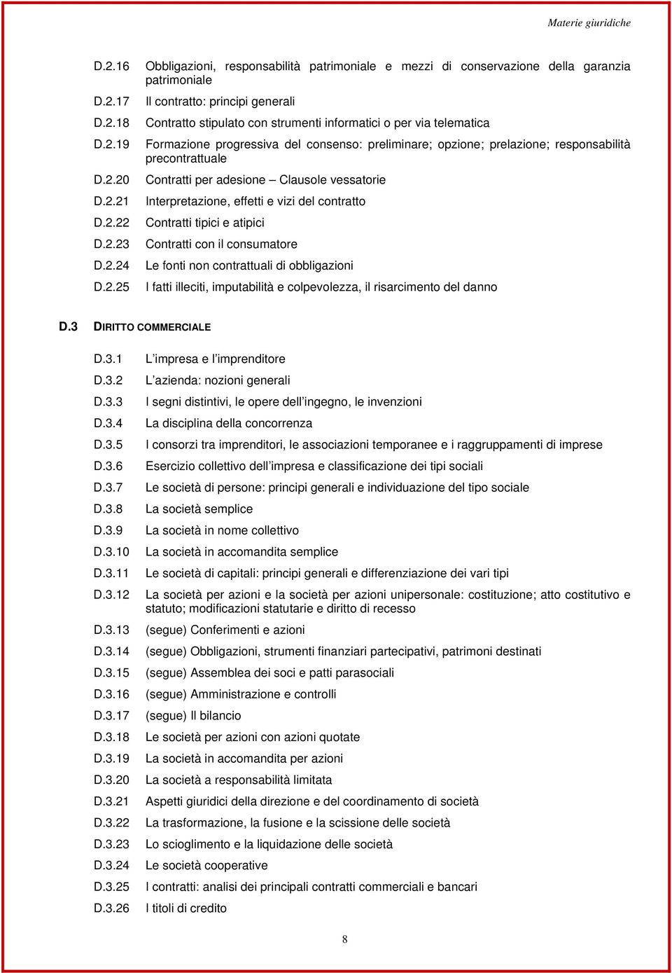 2.22 Contratti tipici e atipici D.2.23 Contratti con il consumatore D.2.24 Le fonti non contrattuali di obbligazioni D.2.25 I fatti illeciti, imputabilità e colpevolezza, il risarcimento del danno D.