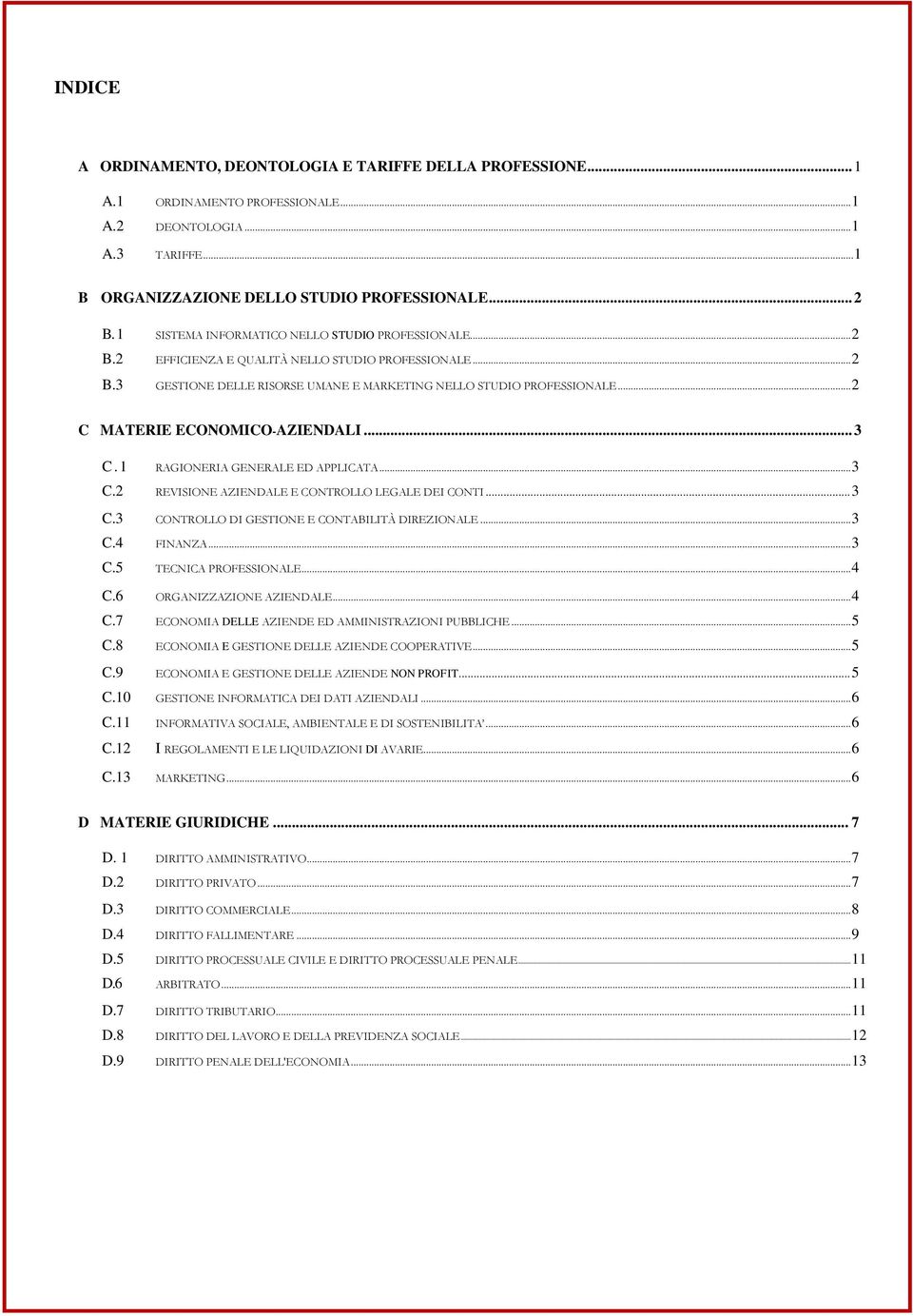 .. 2 C MATERIE ECONOMICO-AZIENDALI... 3 C.1 RAGIONERIA GENERALE ED APPLICATA... 3 C.2 REVISIONE AZIENDALE E CONTROLLO LEGALE DEI CONTI... 3 C.3 CONTROLLO DI GESTIONE E CONTABILITÀ DIREZIONALE... 3 C.4 FINANZA.