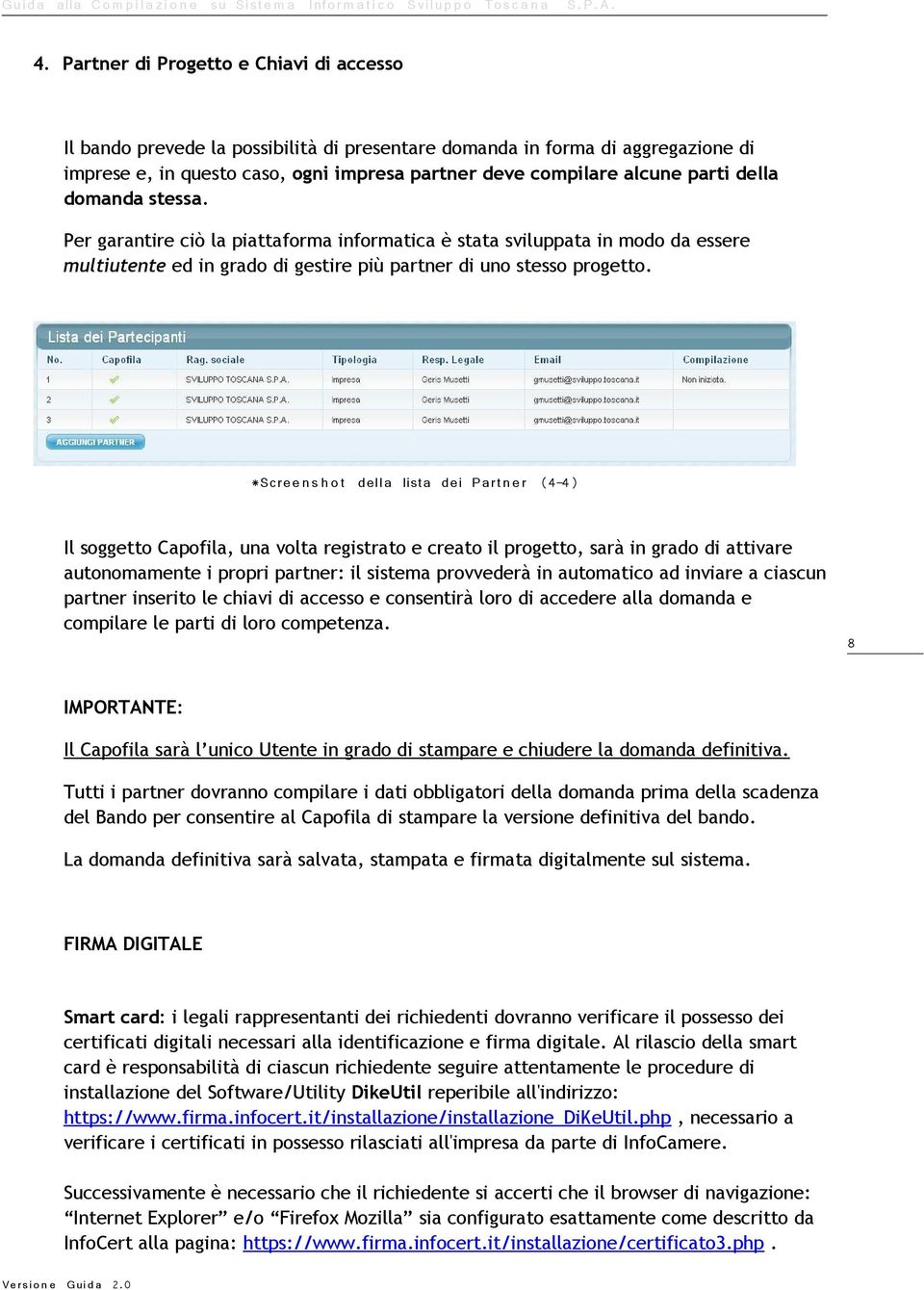 *Scree n s h o t della lista dei Partn e r (4-4) Il soggetto Capofila, una volta registrato e creato il progetto, sarà in grado di attivare autonomamente i propri partner: il sistema provvederà in