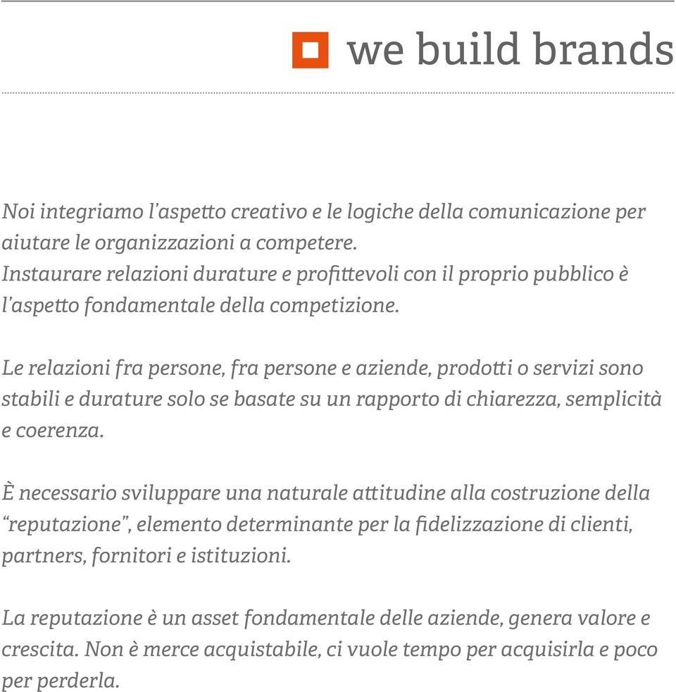 Le relazioni fra persone, fra persone e aziende, prodotti o servizi sono stabili e durature solo se basate su un rapporto di chiarezza, semplicità e coerenza.