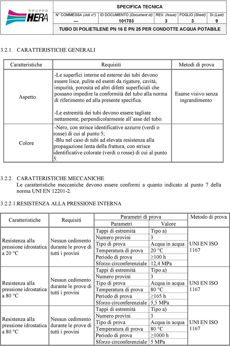 -Le estremità dei tubi devono essere tagliate nettamente, perpendicolarmente all asse del tubo.