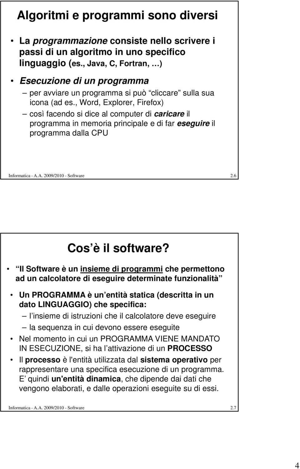 , Word, Explorer, Firefox) così facendo si dice al computer di caricare il programma in memoria principale e di far eseguire il programma dalla CPU 2.6 Cos è il software?