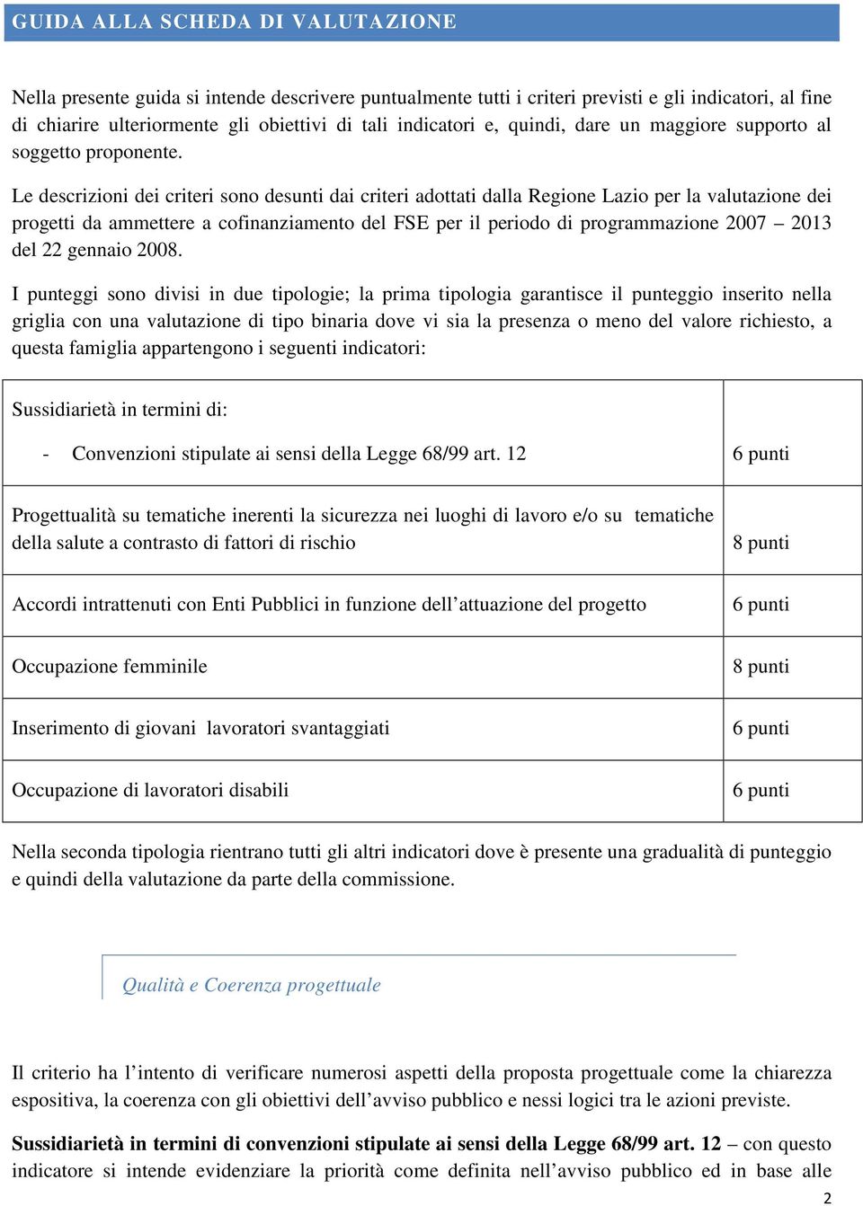 Le descrizioni dei criteri sono desunti dai criteri adottati dalla Regione Lazio per la valutazione dei progetti da ammettere a cofinanziamento del FSE per il periodo di programmazione 2007 2013 del