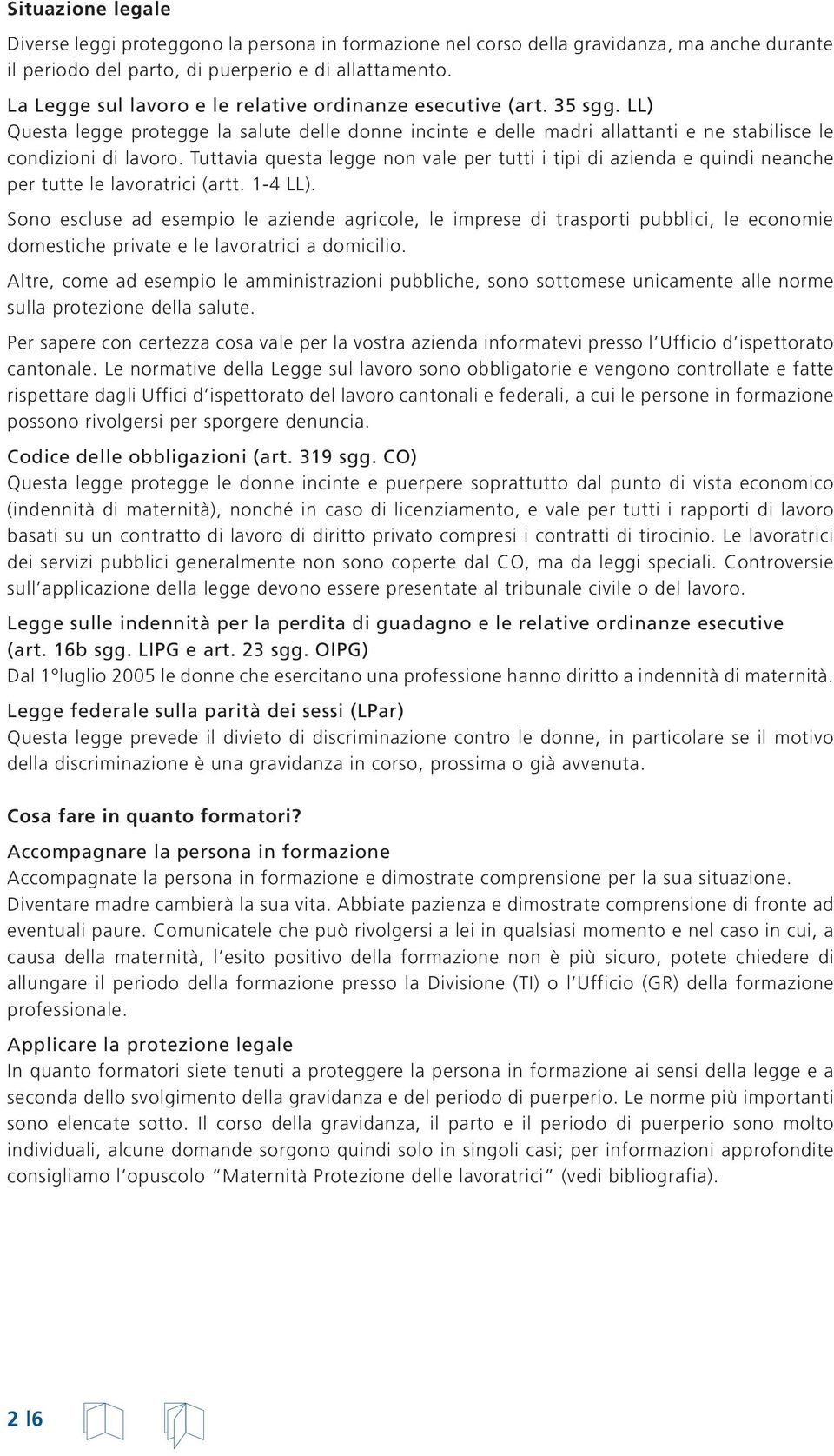 Tuttavia questa legge non vale per tutti i tipi di azienda e quindi neanche per tutte le lavoratrici (artt. 1-4 LL).