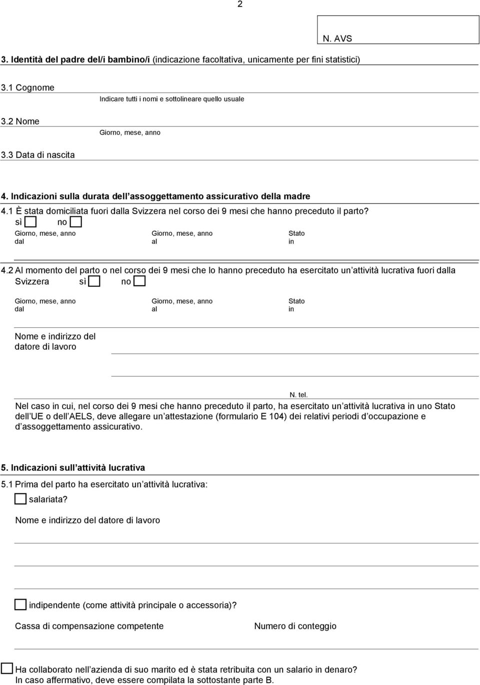2 Al momento del parto o nel corso dei 9 mesi che lo hanno preceduto ha esercitato un attività lucrativa fuori dla Svizzera sì no Stato d in Nome e indirizzo del datore di lavoro N. tel.