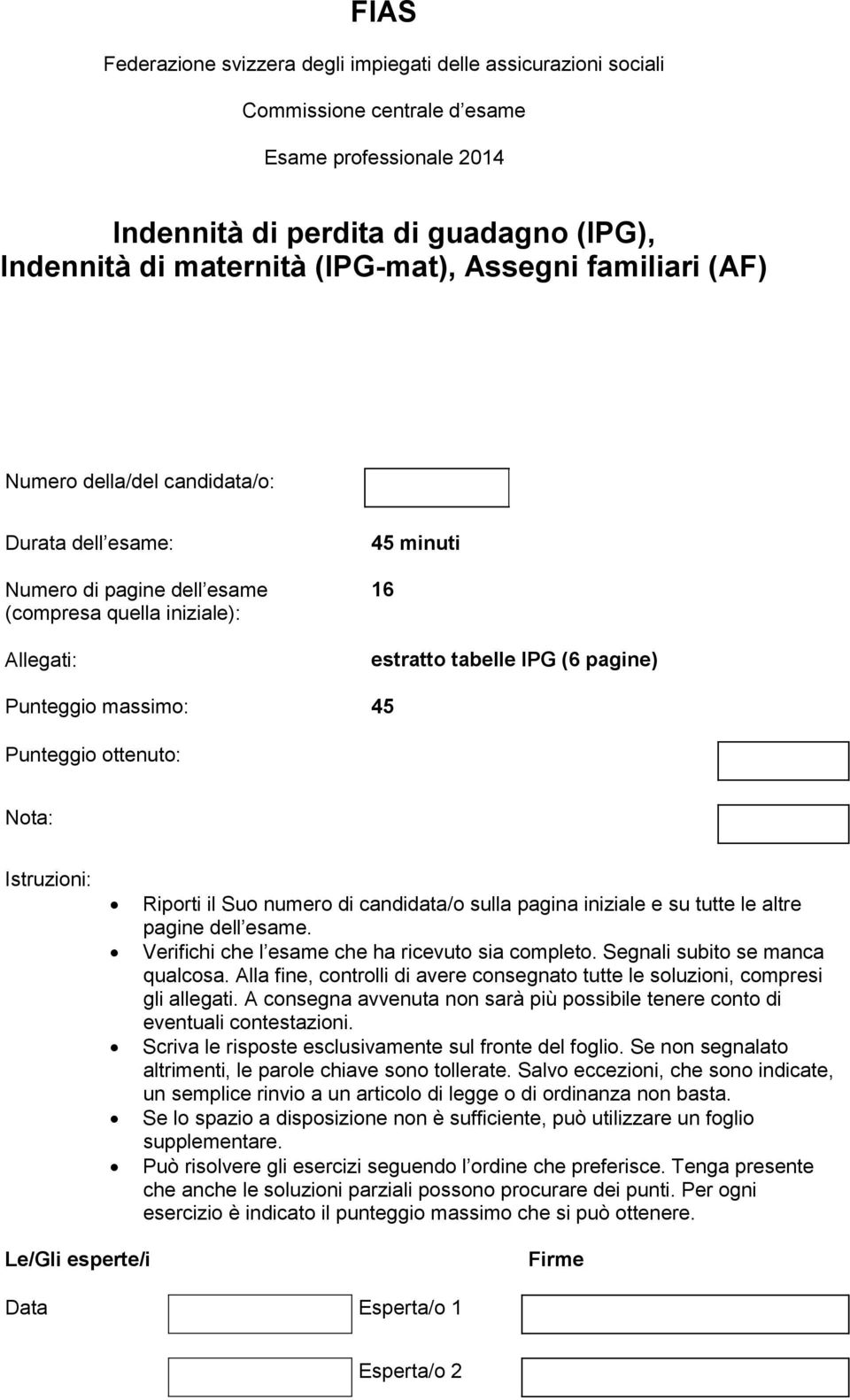 Punteggio ottenuto: Nota: Istruzioni: Riporti il Suo numero di candidata/o sulla pagina iniziale e su tutte le altre pagine dell esame. Verifichi che l esame che ha ricevuto sia completo.