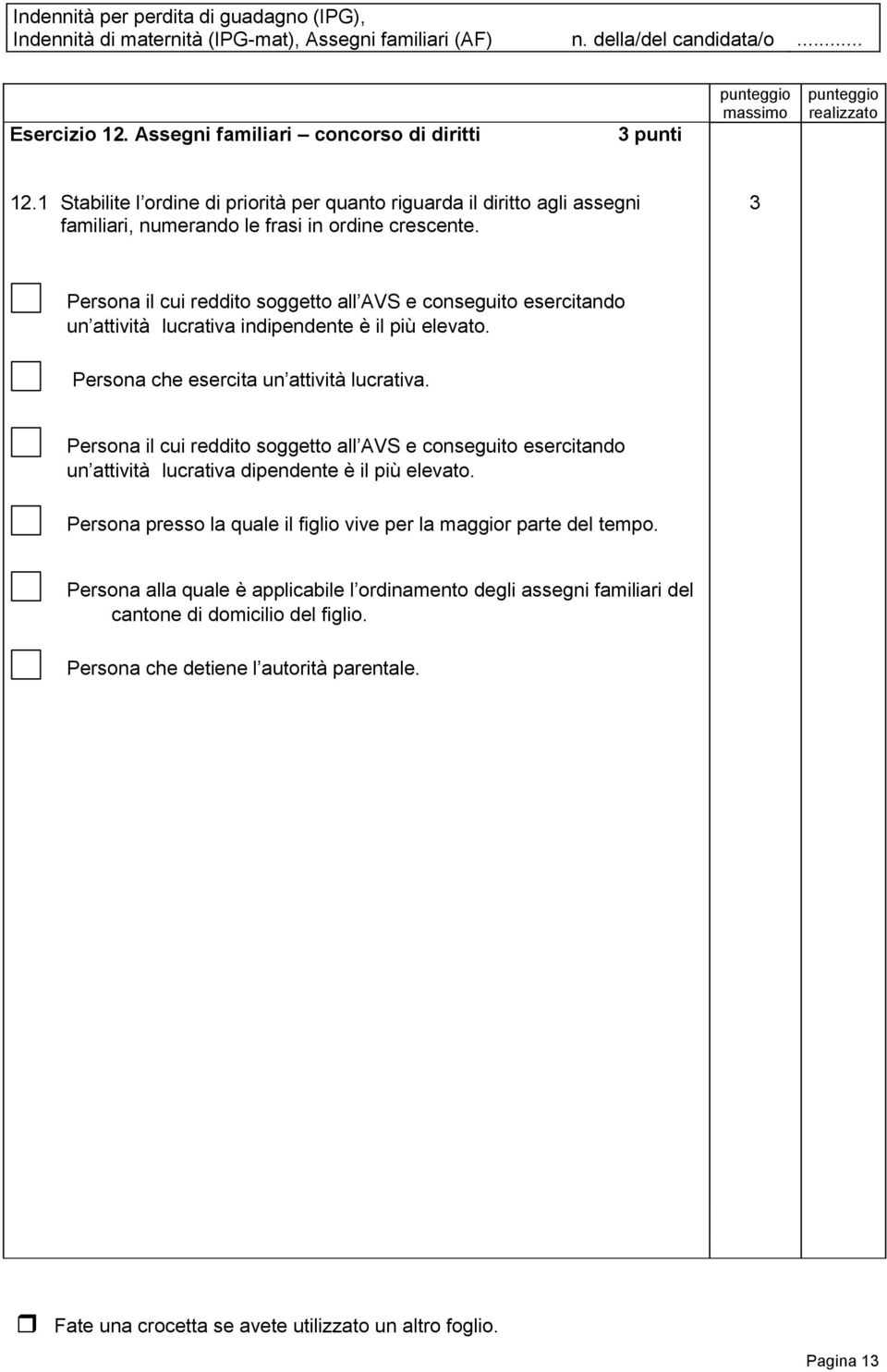 3 Persona il cui reddito soggetto all AVS e conseguito esercitando un attività lucrativa indipendente è il più elevato. Persona che esercita un attività lucrativa.