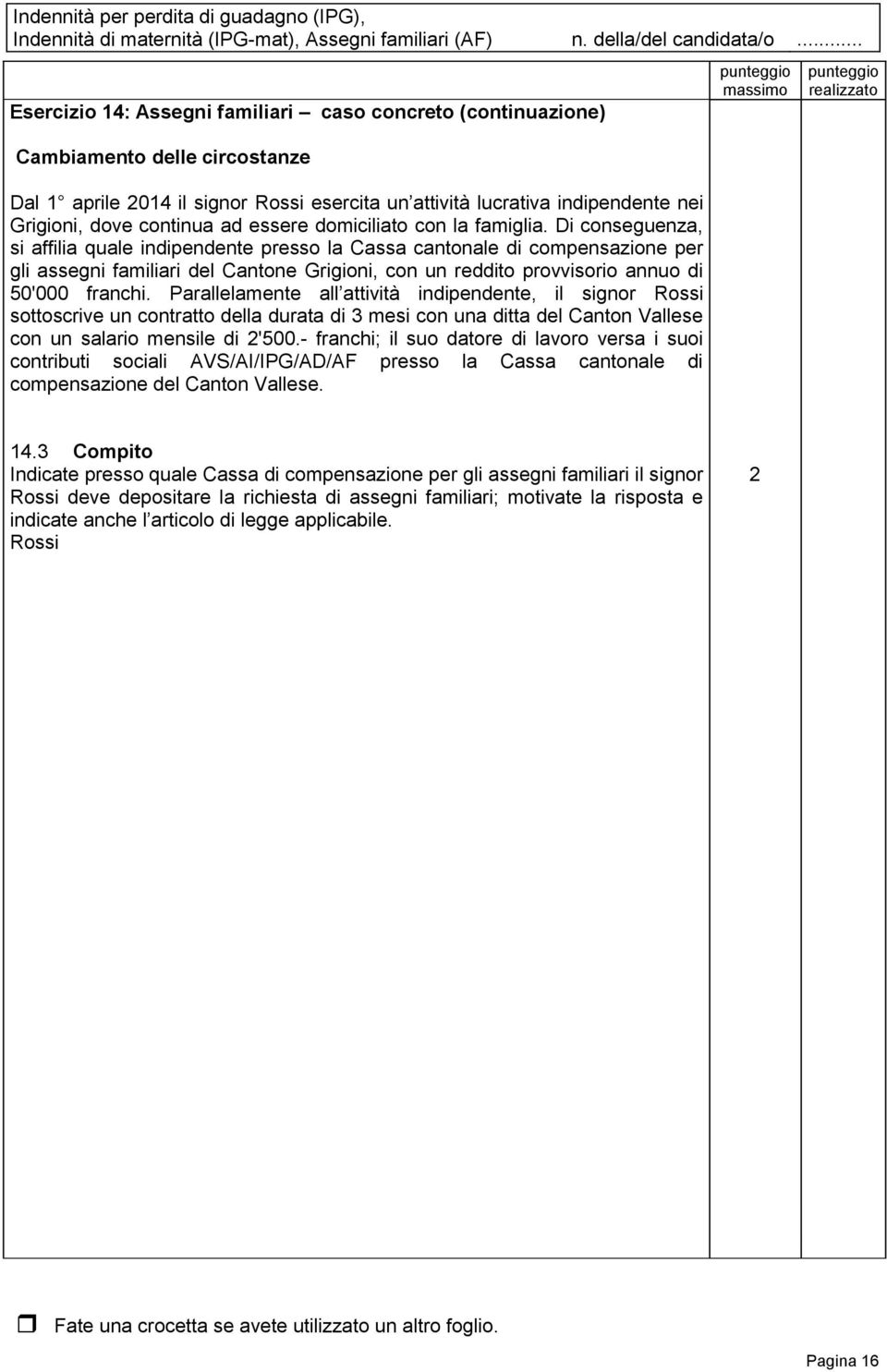 Di conseguenza, si affilia quale indipendente presso la Cassa cantonale di compensazione per gli assegni familiari del Cantone Grigioni, con un reddito provvisorio annuo di 50'000 franchi.