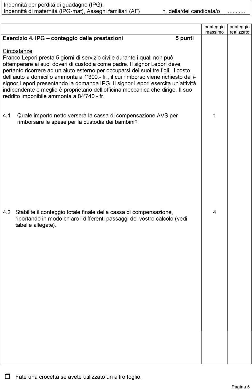 , il cui rimborso viene richiesto dal il signor Lepori presentando la domanda IPG. Il signor Lepori esercita un attività indipendente e meglio è proprietario dell officina meccanica che dirige.