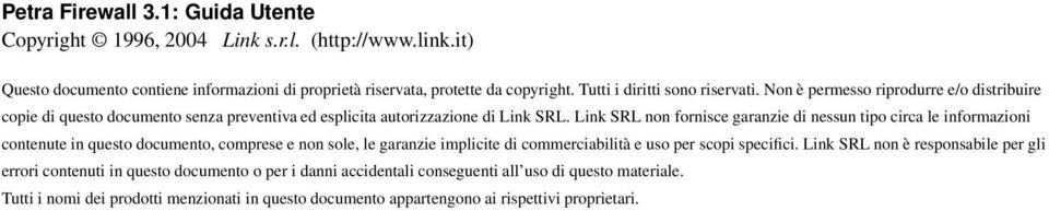 Link SRL non fornisce garanzie di nessun tipo circa le informazioni contenute in questo documento, comprese e non sole, le garanzie implicite di commerciabilità e uso per scopi specifici.