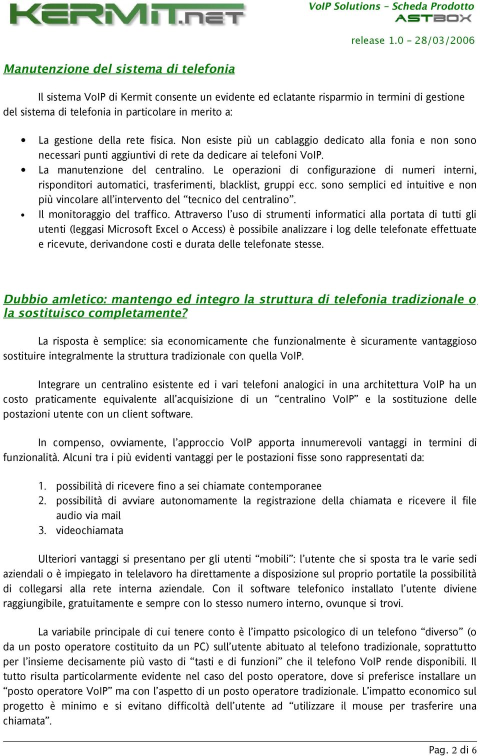 Le operazioni di configurazione di numeri interni, risponditori automatici, trasferimenti, blacklist, gruppi ecc.