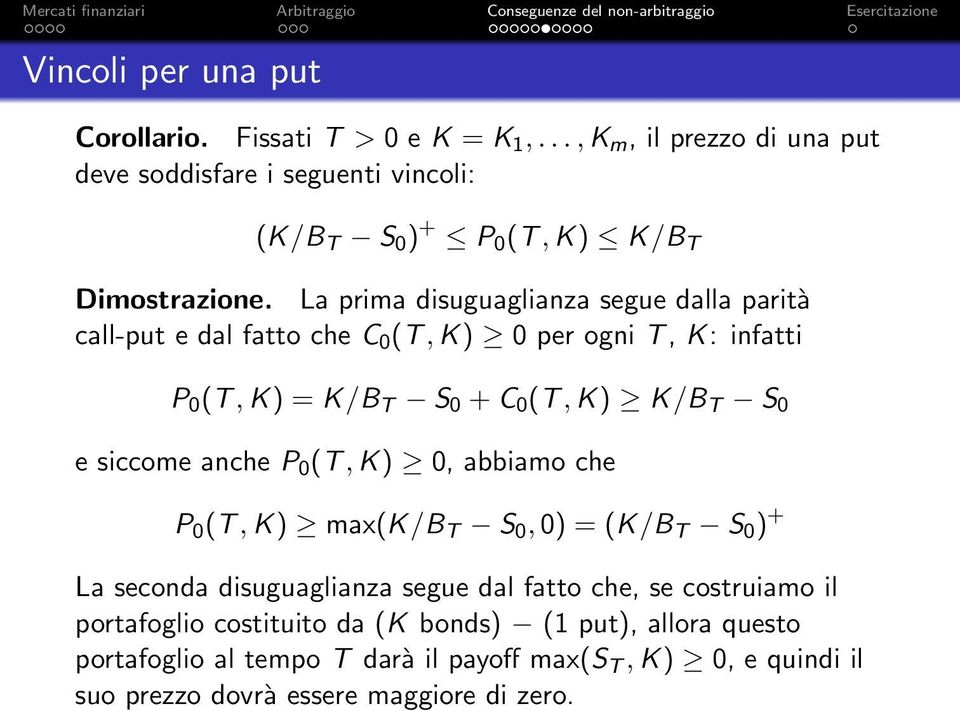 La prima disuguaglianza segue dalla parità call-put e dal fatto che C 0 (T, K) 0 per ogni T, K: infatti P 0 (T, K) = K/B T S 0 + C 0 (T, K) K/B T S 0 e siccome