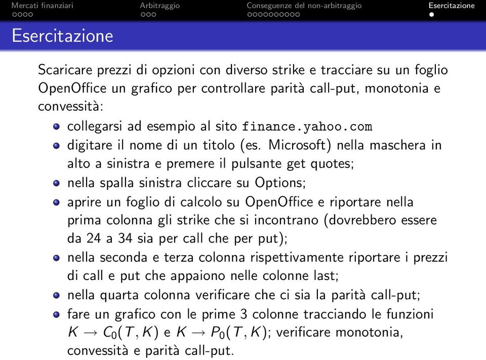 Microsoft) nella maschera in alto a sinistra e premere il pulsante get quotes; nella spalla sinistra cliccare su Options; aprire un foglio di calcolo su OpenOffice e riportare nella prima colonna gli