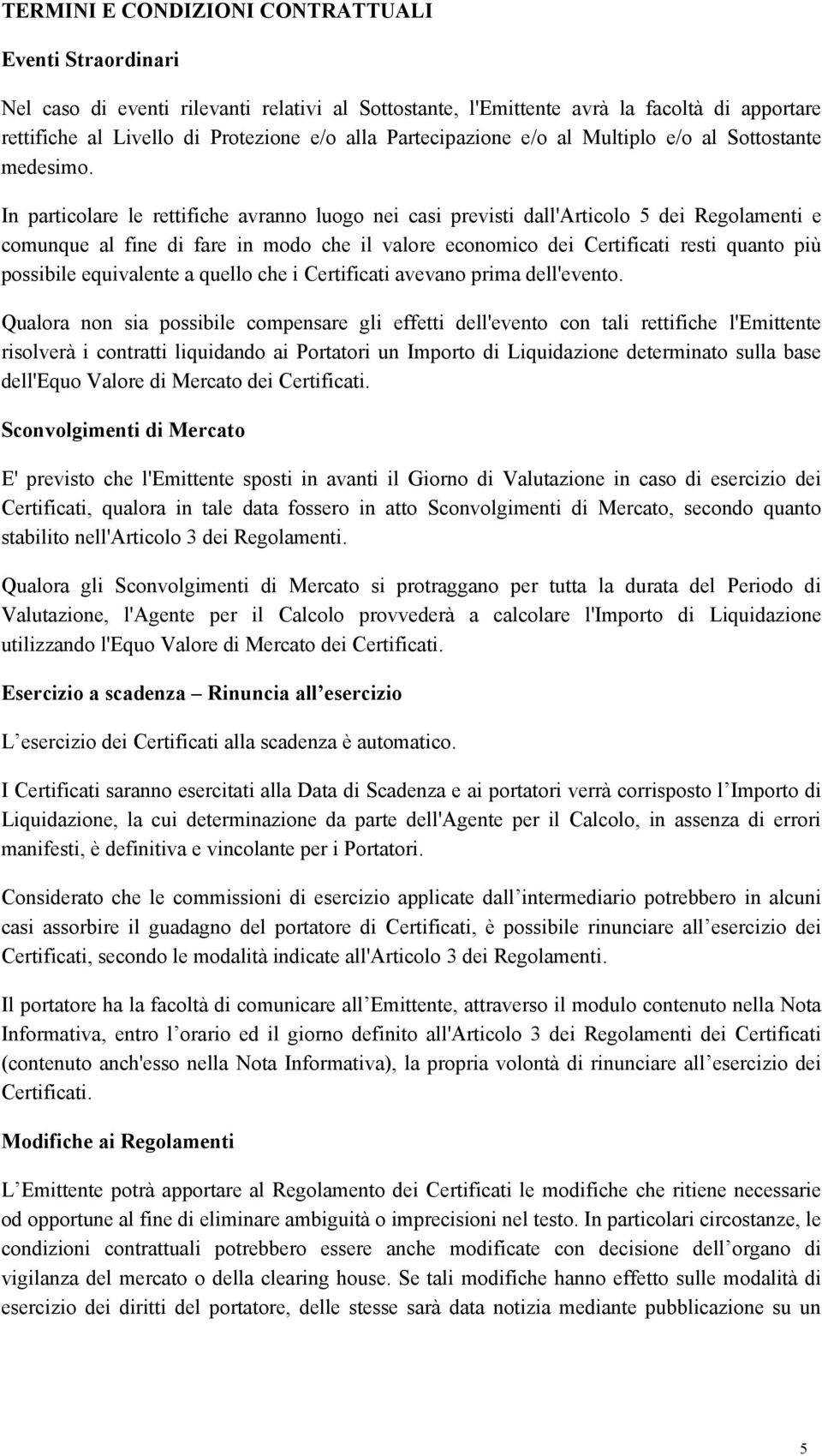 In particolare le rettifiche avranno luogo nei casi previsti dall'articolo 5 dei Regolamenti e comunque al fine di fare in modo che il valore economico dei Certificati resti quanto più possibile