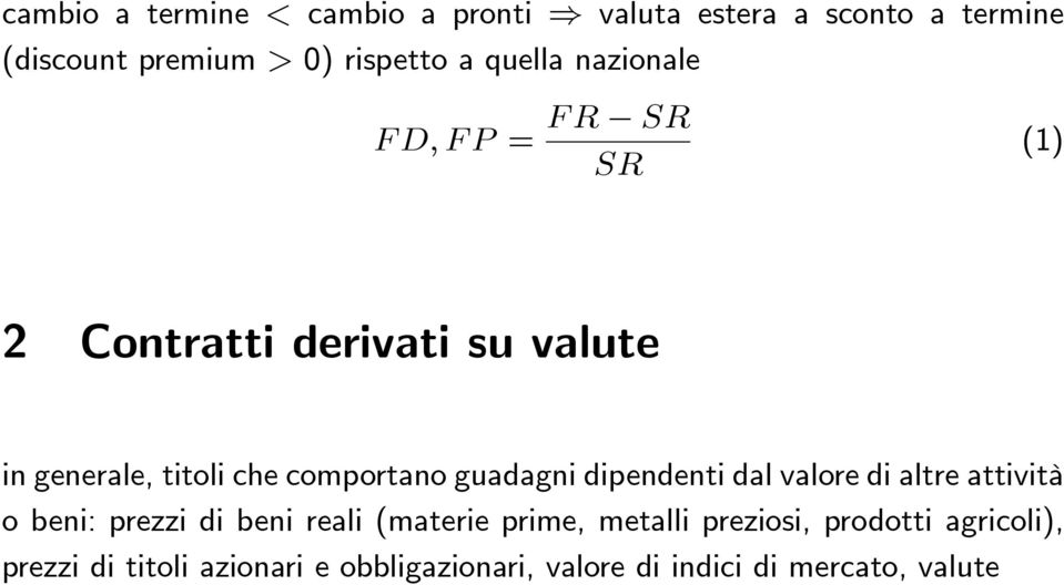 guadagni dipendenti dal valore di altre attività o beni: prezzi di beni reali (materie prime, metalli