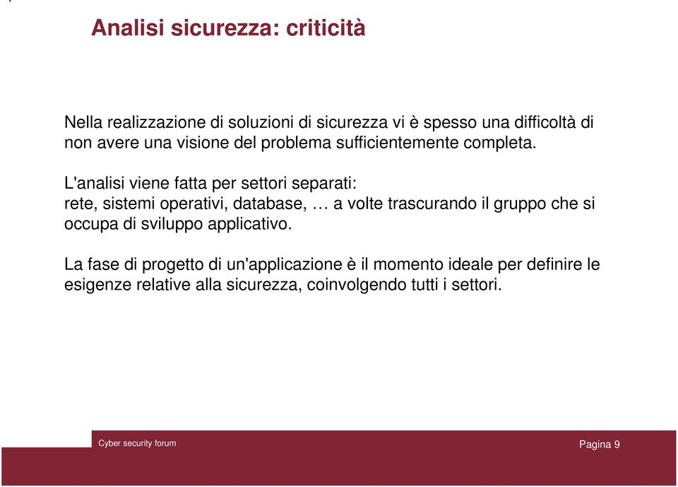 L'analisi viene fatta per settori separati: rete, sistemi operativi, database, a volte trascurando il gruppo che si