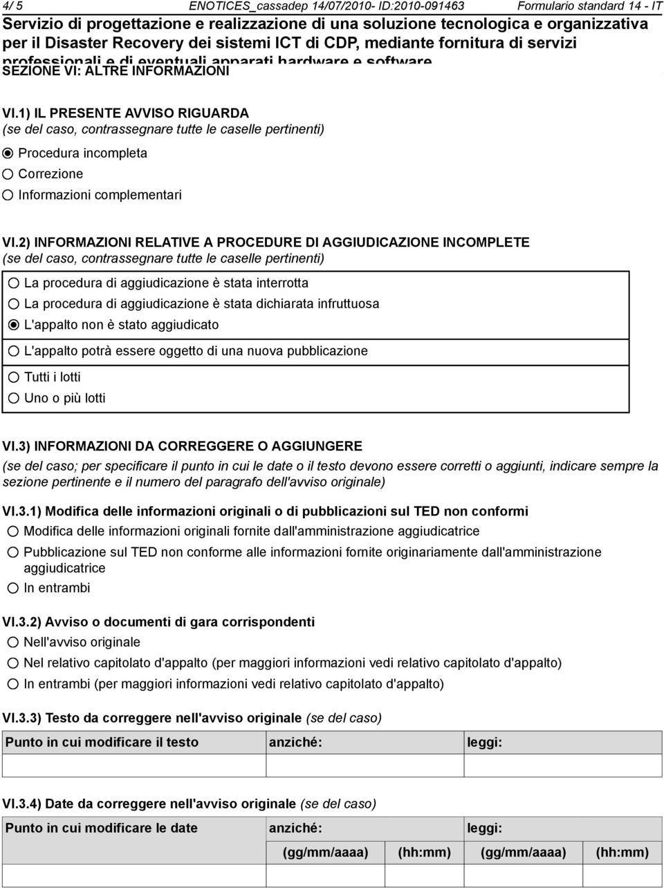 2) INFORMAZIONI RELATIVE A PROCEDURE DI AGGIUDICAZIONE INCOMPLETE (se del caso, contrassegnare tutte le caselle pertinenti) La procedura di aggiudicazione è stata interrotta La procedura di