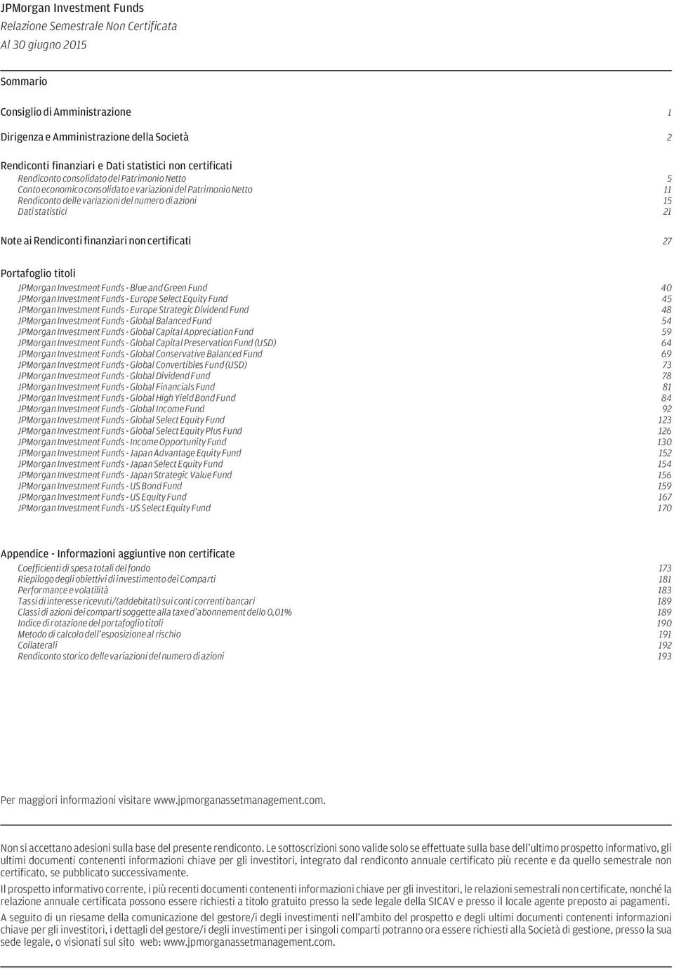 certificati 27 Portafoglio titoli JPMorgan Investment Funds - Blue and Green Fund 40 JPMorgan Investment Funds - Europe Select Equity Fund 45 JPMorgan Investment Funds - Europe Strategic Dividend