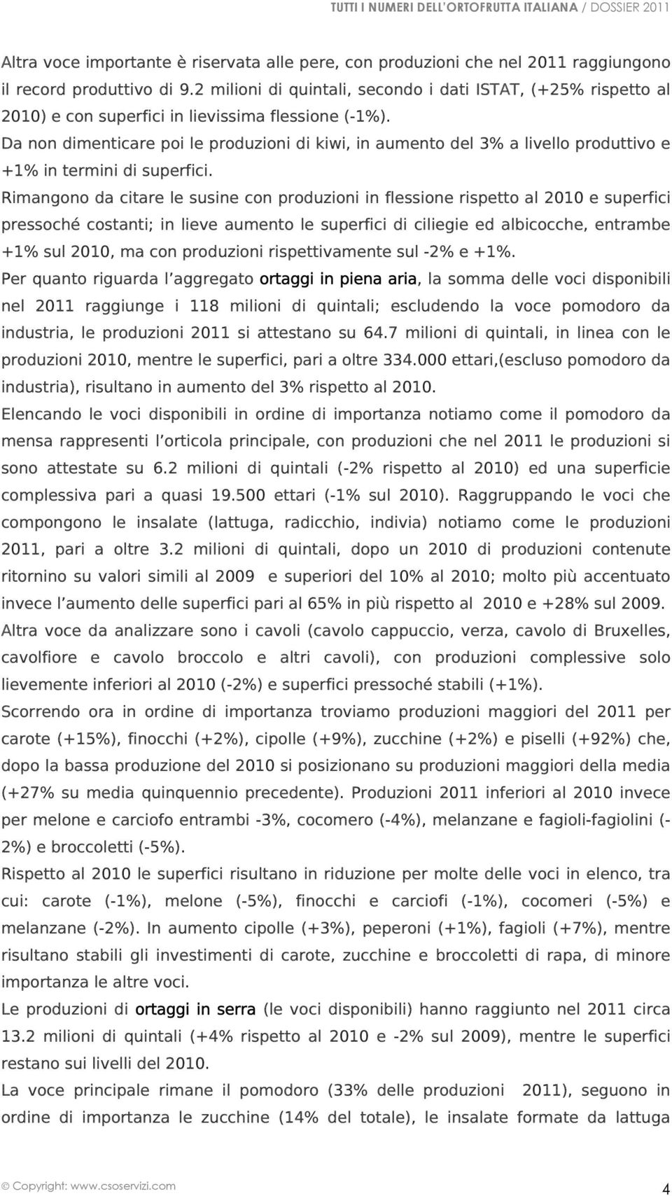 Da non dimenticare poi le produzioni di kiwi, in aumento del 3% a livello produttivo e +1% in termini di superfici.