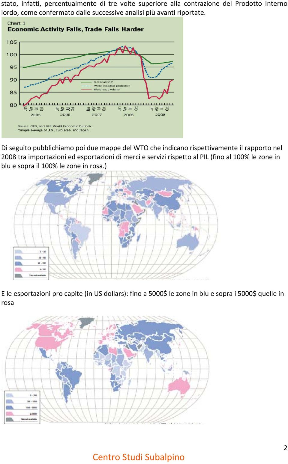 Di seguito pubblichiamo poi due mappe del WTO che indicano rispettivamente il rapporto nel 8 tra importazioni ed