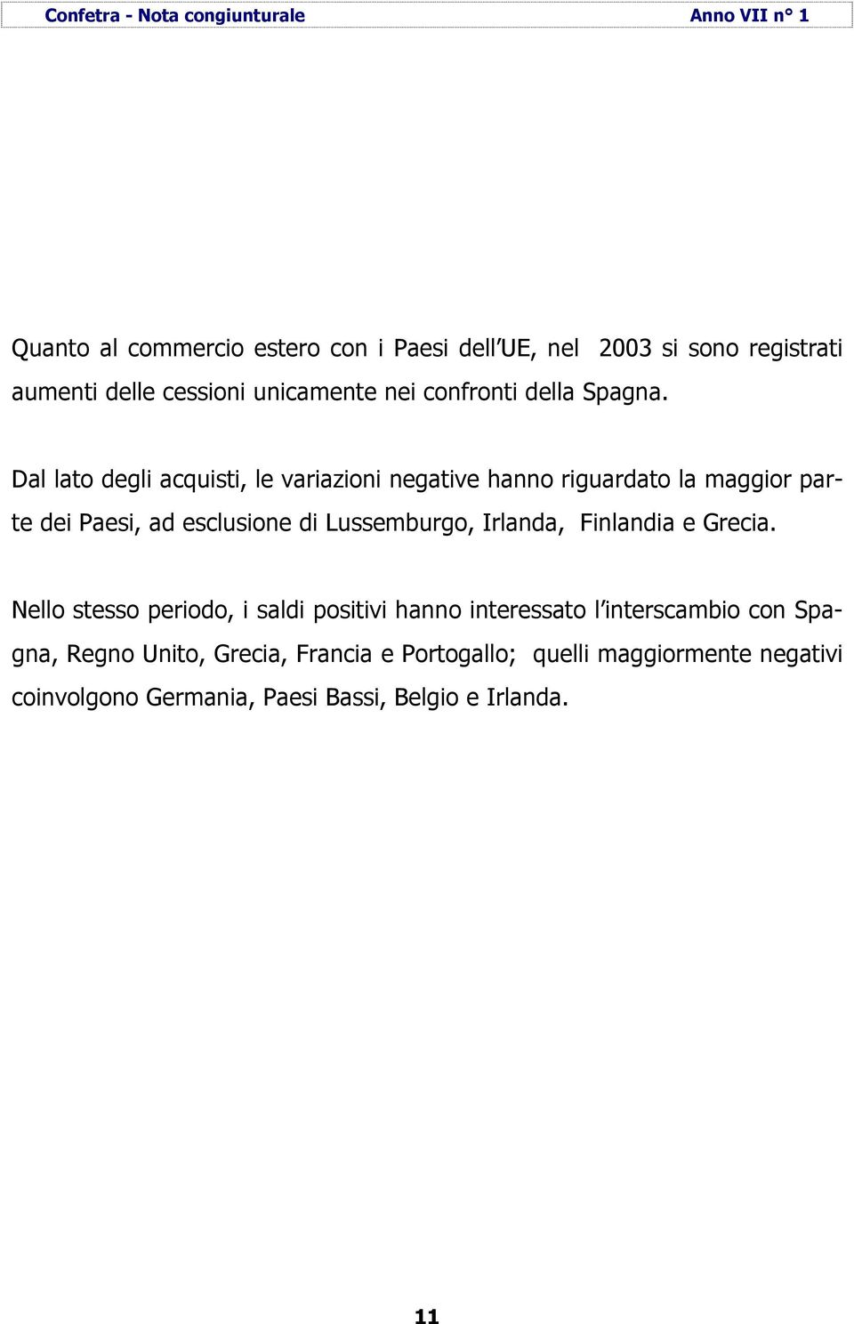 Dal lato degli acquisti, le variazioni negative hanno riguardato la maggior parte dei Paesi, ad esclusione di Lussemburgo,