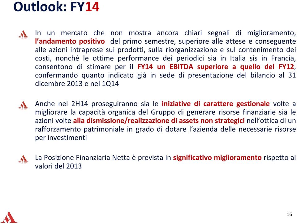 confermando quanto indicato già in sede di presentazione del bilancio al 31 dicembre 2013 e nel 1Q14 Anche nel 2H14 proseguiranno sia le iniziative di carattere gestionale volte a migliorare la