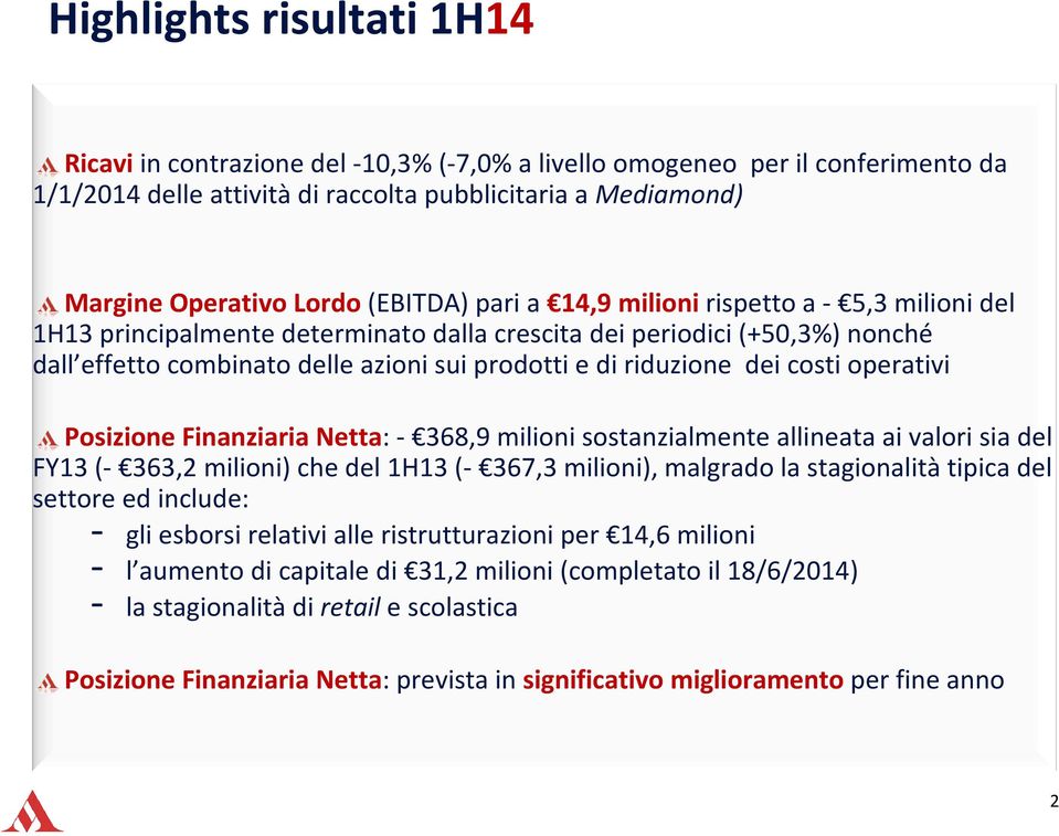 costi operativi Posizione Finanziaria Netta: - 368,9 milioni sostanzialmente allineata ai valori sia del FY13 (- 363,2 milioni) che del (- 367,3 milioni), malgrado la stagionalitàtipica del settore