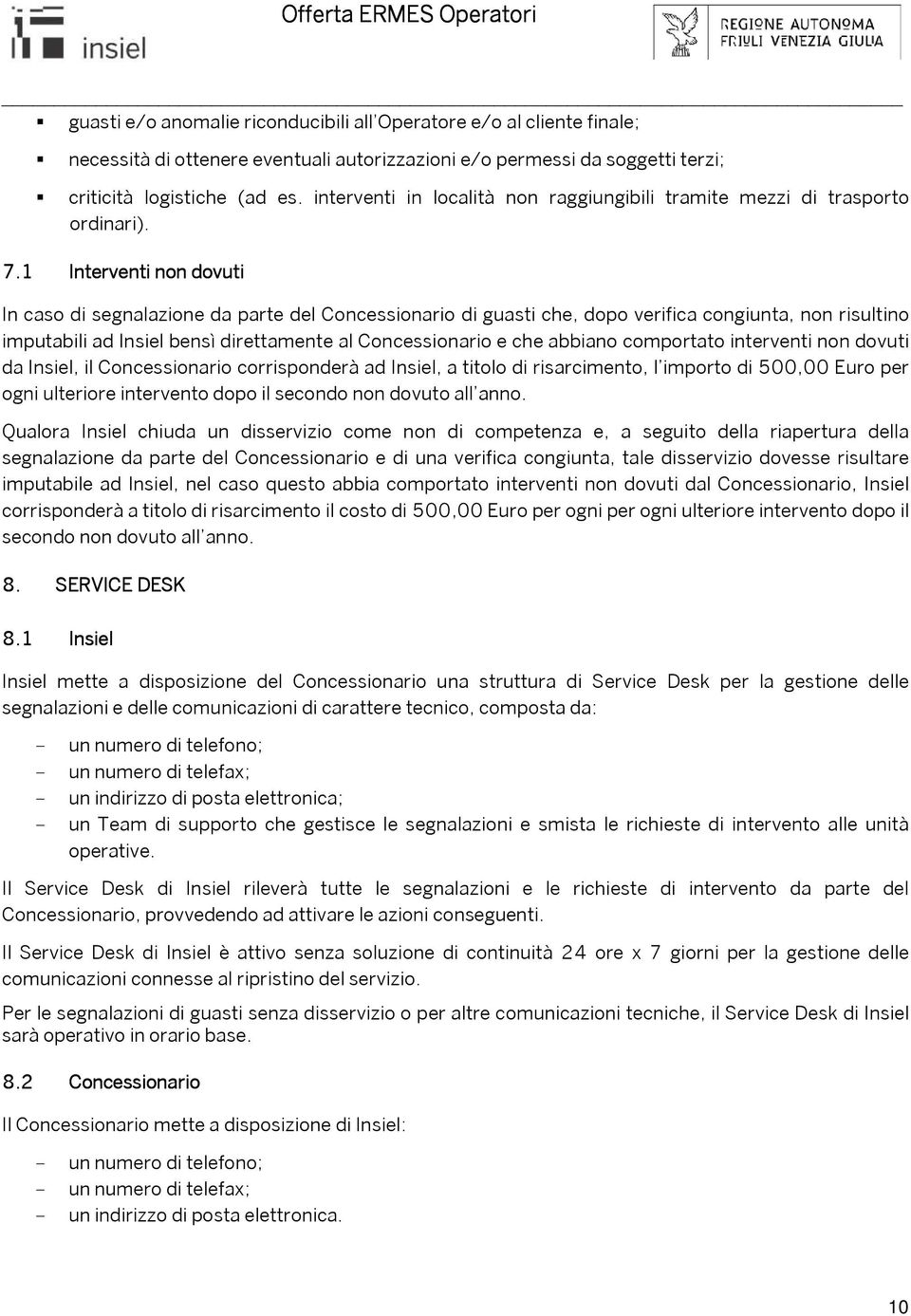 1 Interventi non dovuti In caso di segnalazione da parte del Concessionario di guasti che, dopo verifica congiunta, non risultino imputabili ad Insiel bensì direttamente al Concessionario e che