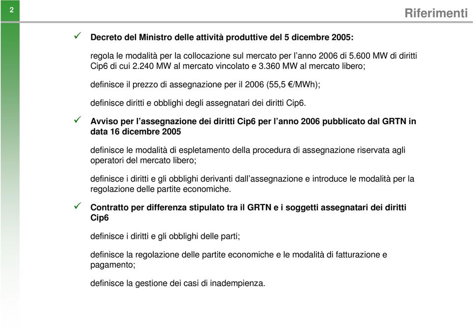 Avviso per l assegnazione dei diritti Cip6 per l anno 2006 pubblicato dal GRTN in data 16 dicembre 2005 definisce le modalità di espletamento della procedura di assegnazione riservata agli operatori