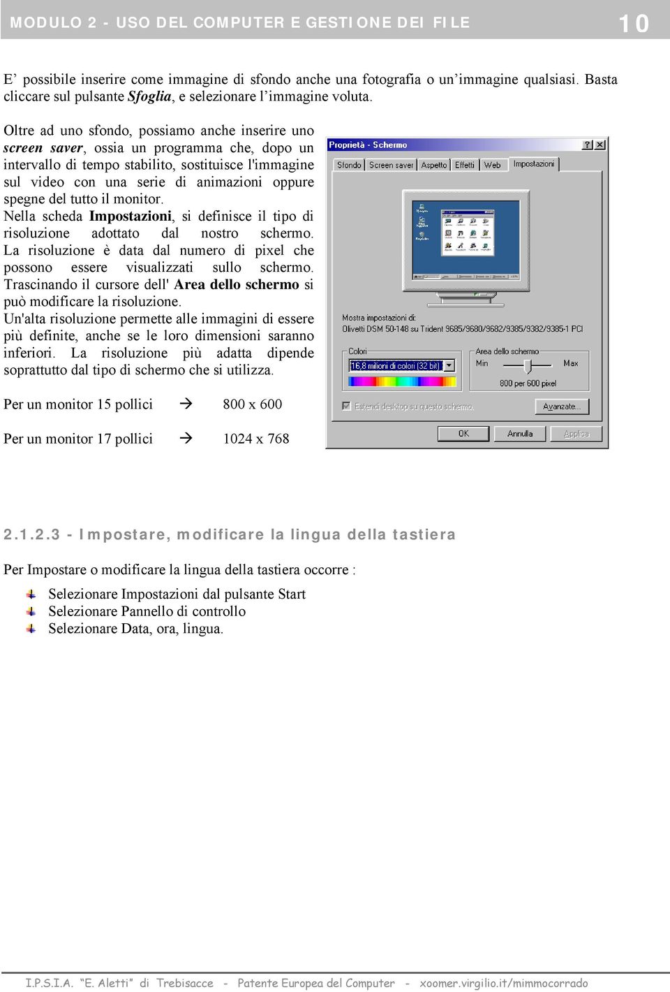 Oltre ad uno sfondo, possiamo anche inserire uno screen saver, ossia un programma che, dopo un intervallo di tempo stabilito, sostituisce l'immagine sul video con una serie di animazioni oppure