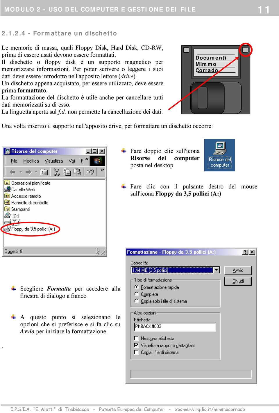 Un dischetto appena acquistato, per essere utilizzato, deve essere prima formattato. La formattazione del dischetto è utile anche per cancellare tutti dati memorizzati su di esso.