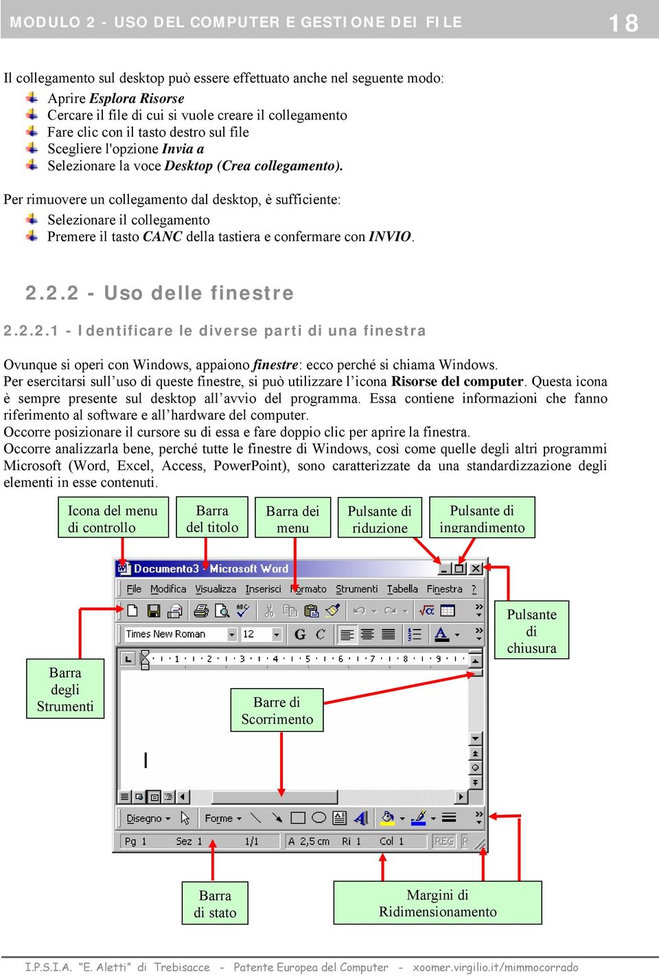 Per rimuovere un collegamento dal desktop, è sufficiente: Selezionare il collegamento Premere il tasto CANC della tastiera e confermare con INVIO. 2.