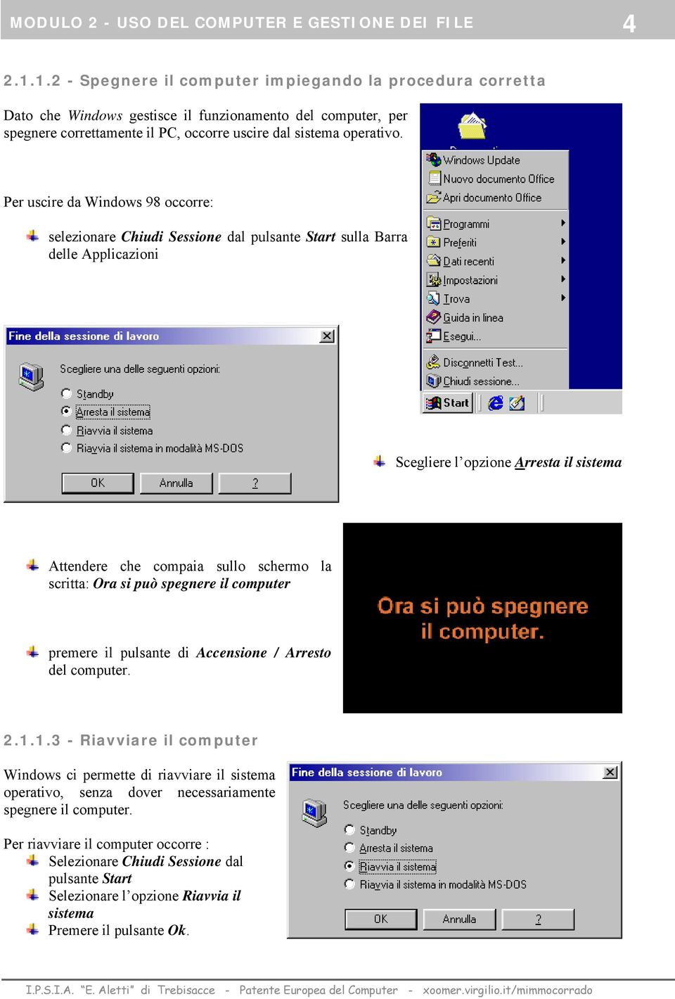 Per uscire da Windows 98 occorre: selezionare Chiudi Sessione dal pulsante Start sulla Barra delle Applicazioni Scegliere l opzione Arresta il sistema Attendere che compaia sullo schermo la scritta: