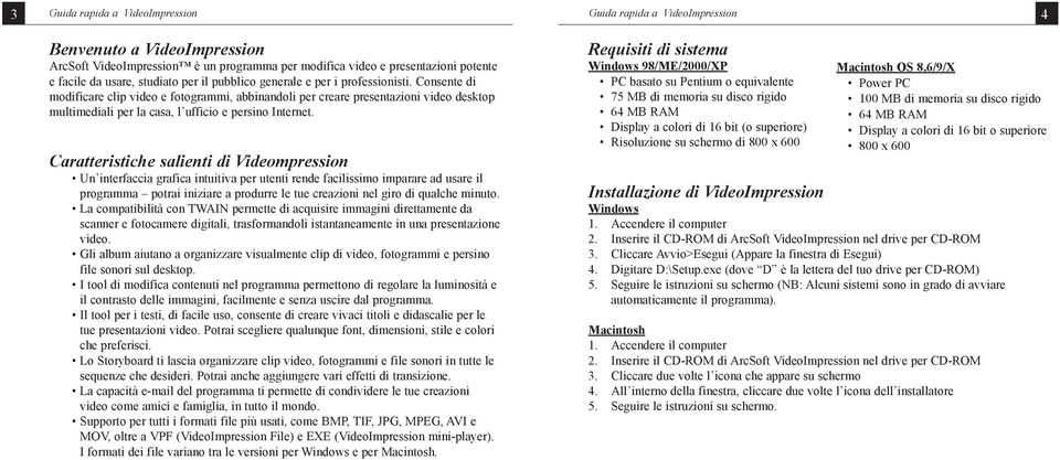 Consente di modificare clip video e fotogrammi, abbinandoli per creare presentazioni video desktop multimediali per la casa, l ufficio e persino Internet.