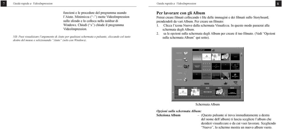 NB: Puoi visualizzare l argomento di Aiuto per qualsiasi schermata o pulsante, cliccando col tasto destro del mouse e selezionando Aiuto (solo con Windows).