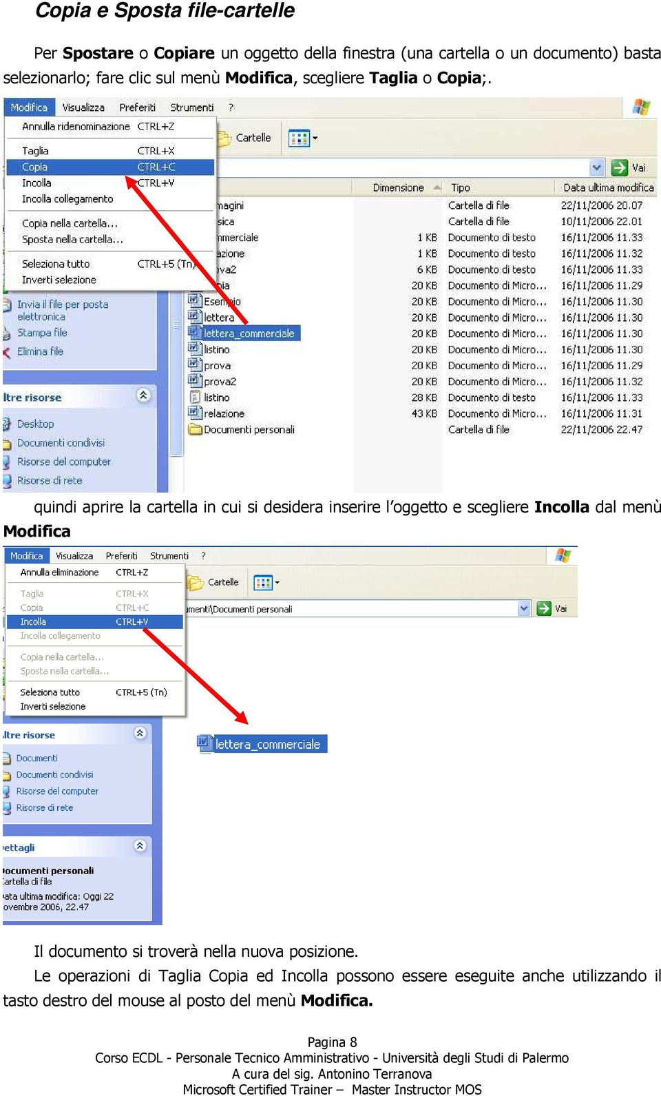 quindi aprire la cartella in cui si desidera inserire l oggetto e scegliere Incolla dal menù Modifica Il documento si