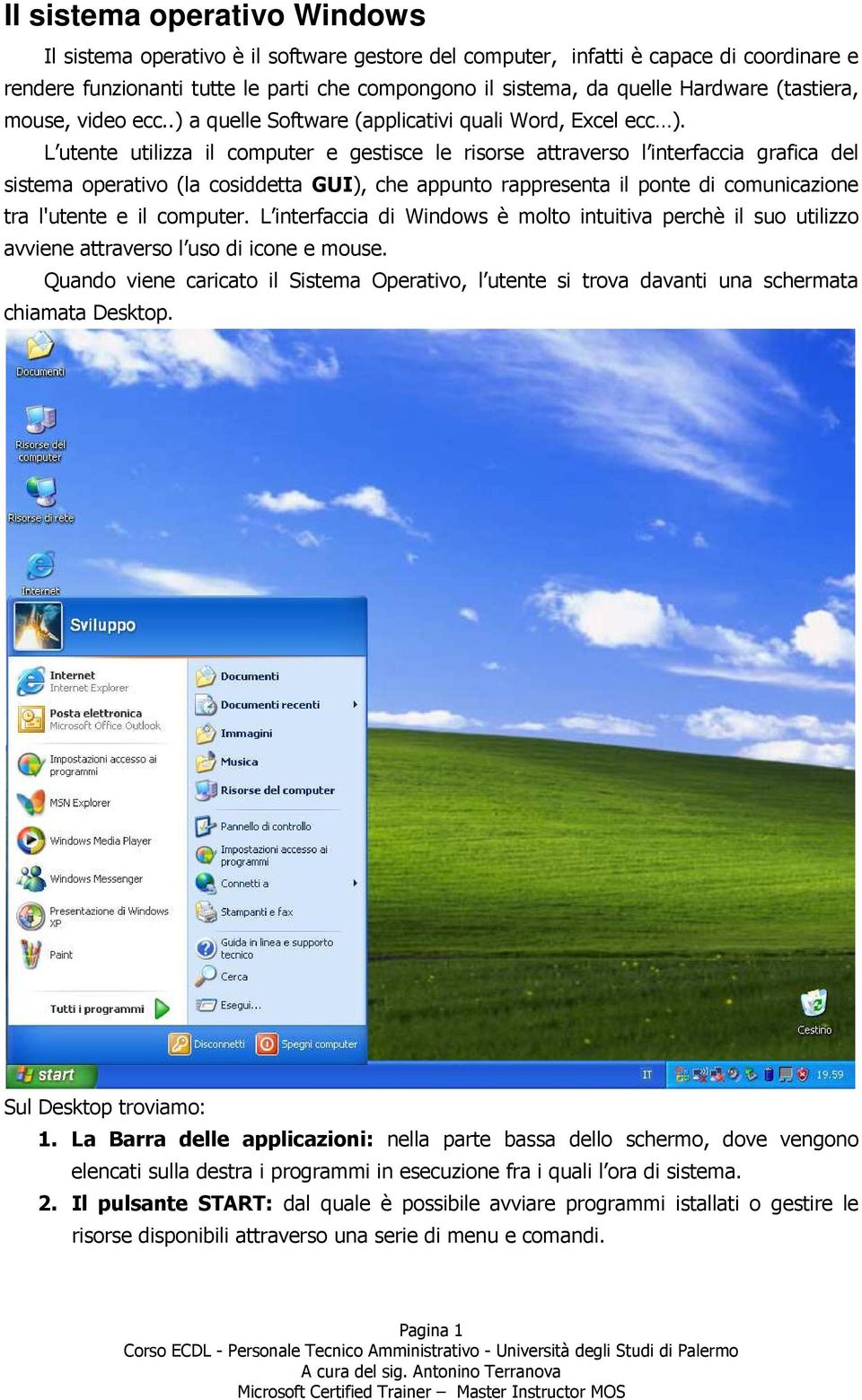 L utente utilizza il computer e gestisce le risorse attraverso l interfaccia grafica del sistema operativo (la cosiddetta GUI), che appunto rappresenta il ponte di comunicazione tra l'utente e il