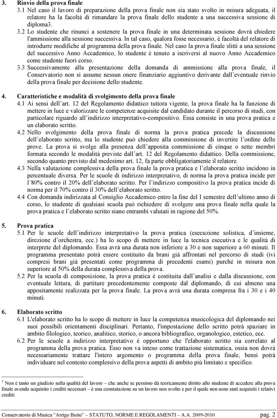 diploma3. 3.2 Lo studente che rinunci a sostenere la prova finale in una determinata sessione dovrà chiedere l'ammissione alla sessione successiva.