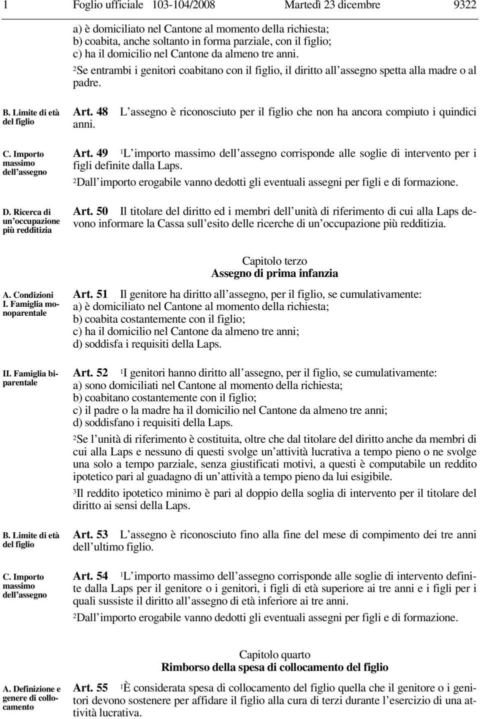 Ricerca di un occupazione più redditizia Art. 48 L assegno è riconosciuto per il figlio che non ha ancora compiuto i quindici anni. Art. 49 1L importo massimo dell assegno corrisponde alle soglie di intervento per i figli definite dalla Laps.