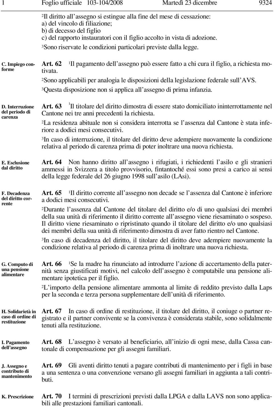 Esclusione dal diritto F. Decadenza del diritto corrente G. Computo di una pensione alimentare Art. 62 1Il pagamento dell assegno può essere fatto a chi cura il figlio, a richiesta motivata.