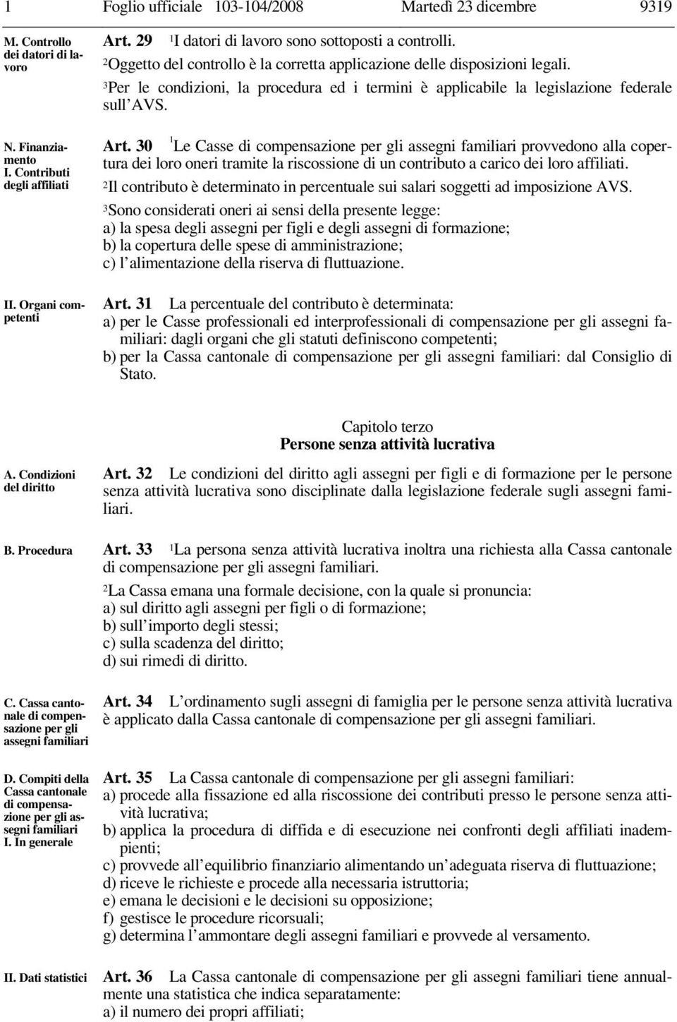 3Per le condizioni, la procedura ed i termini è applicabile la legislazione federale sull AVS. 1 Art.