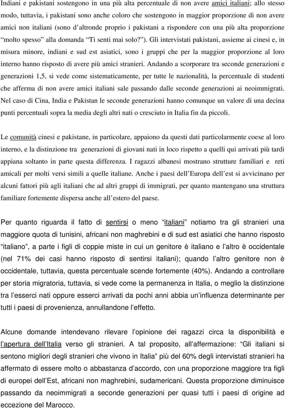 Gli intervistati pakistani, assieme ai cinesi e, in misura minore, indiani e sud est asiatici, sono i gruppi che per la maggior proporzione al loro interno hanno risposto di avere più amici stranieri.