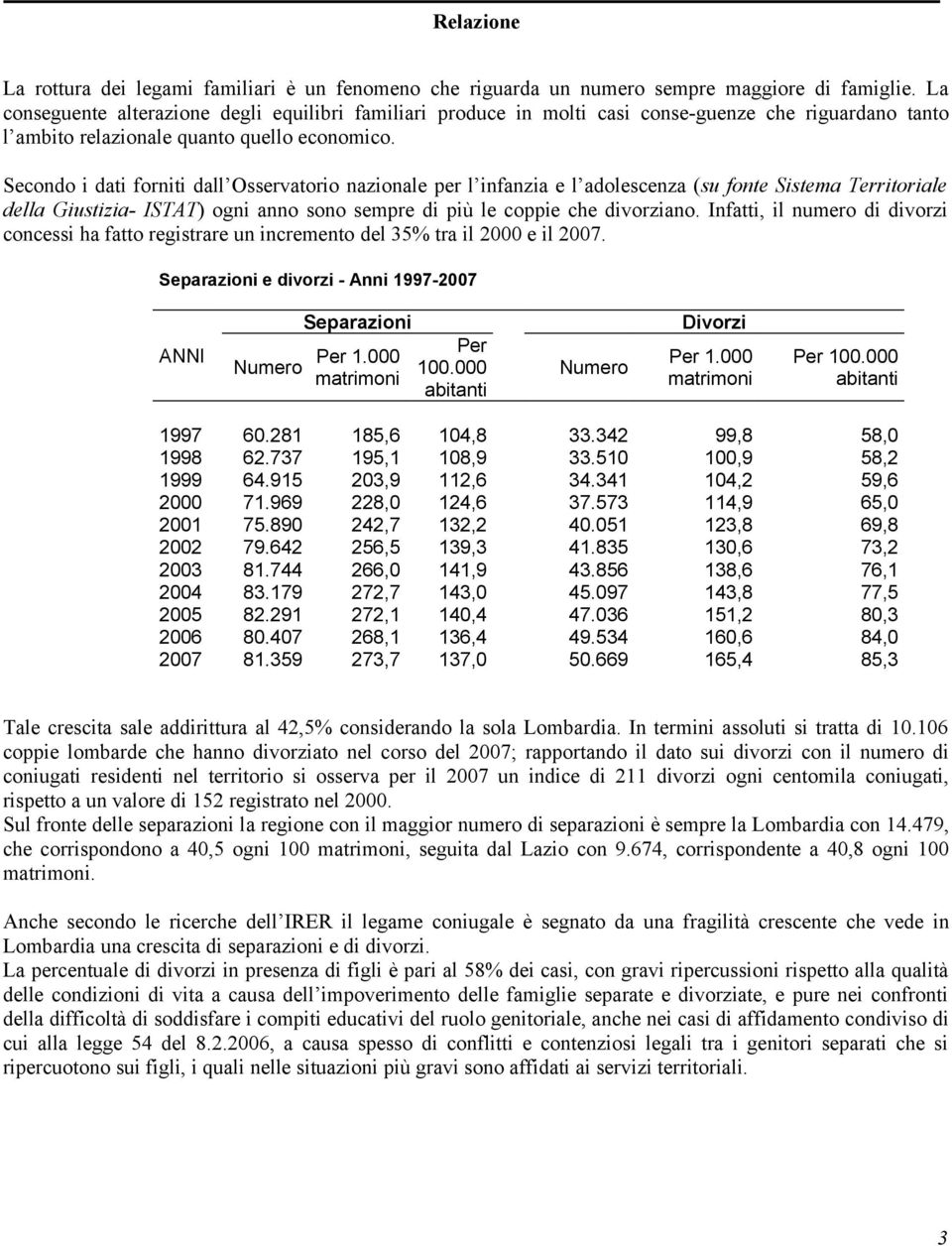 Secondo i dati forniti dall Osservatorio nazionale per l infanzia e l adolescenza (su fonte Sistema Territoriale della Giustizia- ISTAT) ogni anno sono sempre di più le coppie che divorziano.